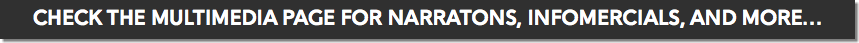 CHECK THE MULTIMEDIA PAGE FOR NARRATONS, INFOMERCIALS, AND MORE...